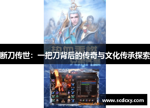 断刀传世:一把刀背后的传奇与文化传承探索 断刀传世:一把刀背后的传奇与文化传承探索