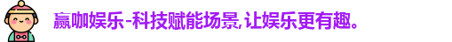 赢咖娱乐-科技赋能场景,让娱乐更有趣。